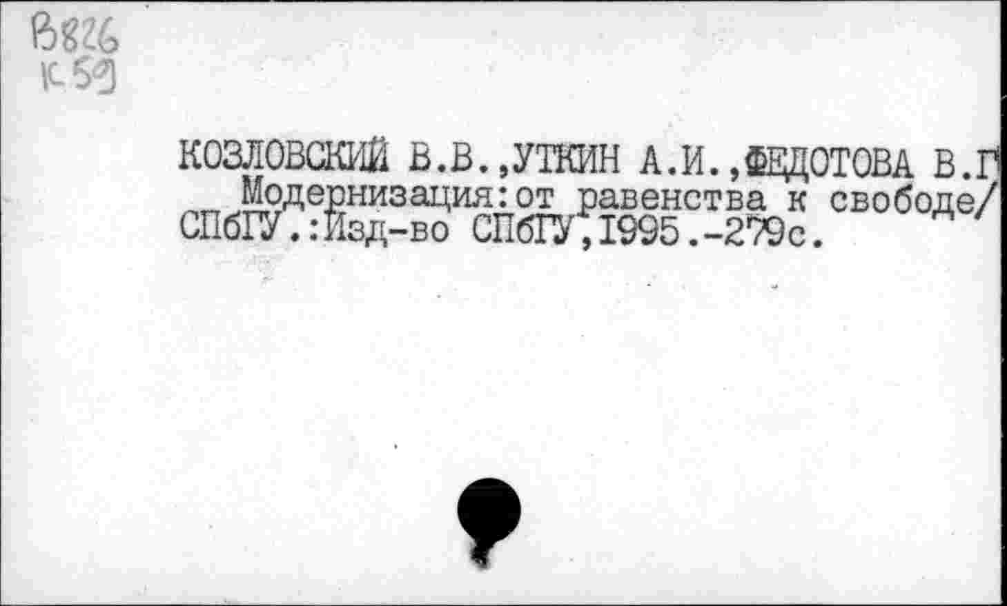 ﻿КОЗЛОВСКИЙ В.В.,УТКИН А.И. »ФЕДОТОВА В.Л ^Модернизация:от равенства к свободе/ СПбГУ?:Изд-во СПбГУ, 1995.-279с.